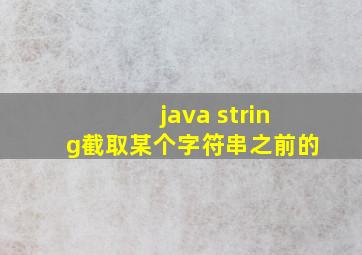 java string截取某个字符串之前的